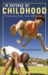 Cover image for In Defense of Childhood: Protecting Kids' Inner Wildness