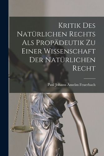 Cover image for Kritik Des Natuerlichen Rechts Als Propaedeutik Zu Einer Wissenschaft Der Natuerlichen Recht
