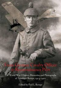 Cover image for From German Cavalry Officer to Reconnaissance Pilot: The World War I History, Memories, and Photographs of Leonhard Rempe, 19141921