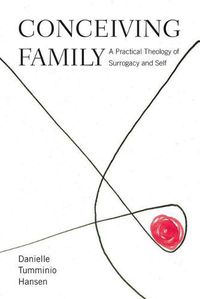 Cover image for Conceiving Family: A Practical Theology of Surrogacy and Self