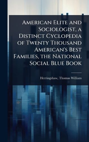 Cover image for American Elite and Sociologist, a Distinct Cyclopedia of Twenty Thousand American's Best Families, the National Social Blue Book