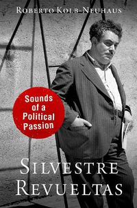 Cover image for Silvestre Revueltas: Sounds of a Political Passion