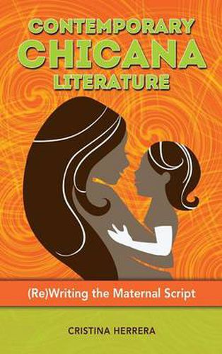 Cover image for Contemporary Chicana Literature: (Re)Writing the Maternal Script