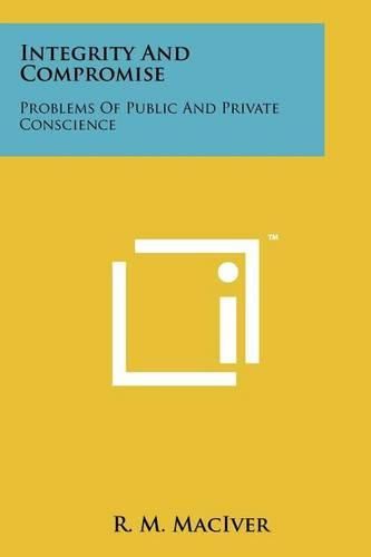 Cover image for Integrity and Compromise: Problems of Public and Private Conscience