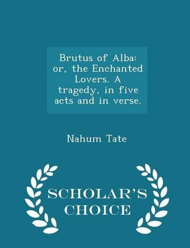 Cover image for Brutus of Alba: Or, the Enchanted Lovers. a Tragedy, in Five Acts and in Verse. - Scholar's Choice Edition