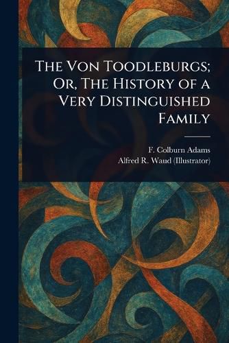 Cover image for The Von Toodleburgs; Or, The History of a Very Distinguished Family