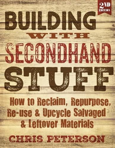 Cover image for Building with Secondhand Stuff, 2nd Edition: How to Reclaim, Repurpose, Re-use & Upcycle Salvaged & Leftover Materials