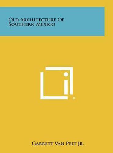 Cover image for Old Architecture of Southern Mexico