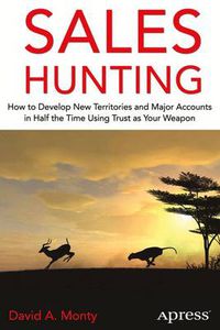 Cover image for Sales Hunting: How to Develop New Territories and Major Accounts in Half the Time  Using Trust as Your Weapon