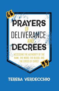 Cover image for Prayers of Deliverance & Decrees: Accessing the Authority of the Name, the Word, the Blood, and the Cross of Christ
