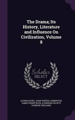 The Drama; Its History, Literature and Influence on Civilization, Volume 8