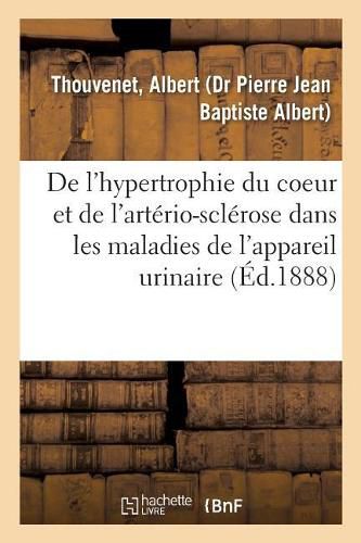 Cover image for Contribution A l'Etude de l'Hypertrophie Du Coeur Et de l'Arterio-Sclerose: Dans Les Maladies de l'Appareil Urinaire