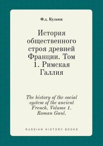 Cover image for The history of the social system of the ancient French. Volume 1. Roman Gaul.