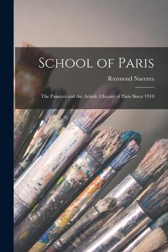 Cover image for School of Paris; the Painters and the Artistic Climate of Paris Since 1910