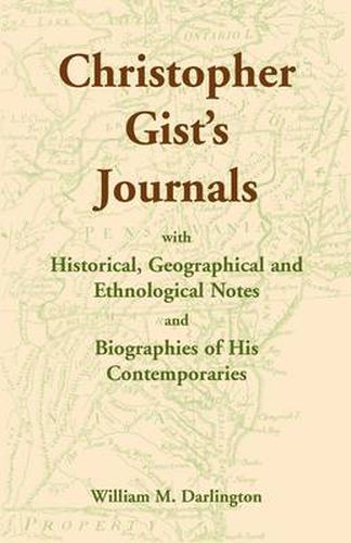 Christopher Gist's Journals with Historical, Geographical and Ethnological Notes and Biographies of his Contemporaries