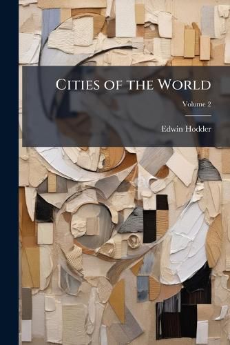 Cover image for Cities of the World: Their Origin, Progress, and Present Aspect