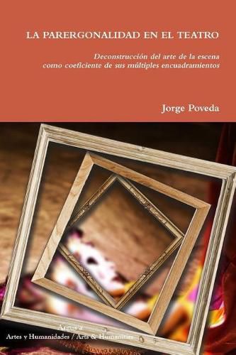 Cover image for LA PARERGONALIDAD EN EL TEATRO Deconstrucci?n del arte de la escena como coeficiente de sus m?ltiples encuadramientos