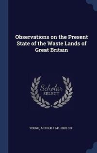 Cover image for Observations on the Present State of the Waste Lands of Great Britain