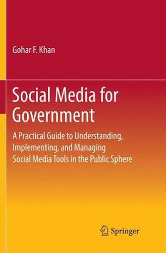 Cover image for Social Media for Government: A Practical Guide to Understanding, Implementing, and Managing Social Media Tools in the Public Sphere