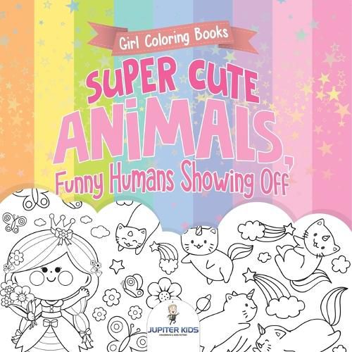 Cover image for Girl Coloring Books. Super Cute Animals, Funny Humans Showing Off. Emotional Coloring Book for Kids, Tweens and Teens