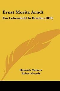 Cover image for Ernst Moritz Arndt: Ein Lebensbild in Briefen (1898)
