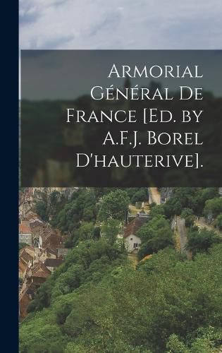 Cover image for Armorial General De France [Ed. by A.F.J. Borel D'hauterive].