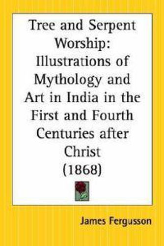 Tree and Serpent Worship: Illustrations of Mythology Ana Art in India in the First and Fourth Centuries After Christ (1868)