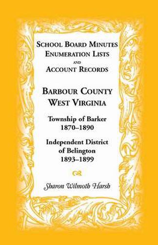 Cover image for School Board Minutes, Enumeration Lists and Account Records, Barbour County, West Virginia: Township of Barker, 1870-1890; Independent District of Bel