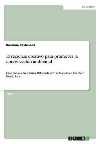 Cover image for El reciclaje creativo para promover la conservacion ambiental: Caso escuela Bolivariana M/Jornada de Las Matias, en Rio Claro Estado Lara