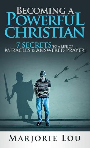 Cover image for Becoming A Powerful Christian: 7 Secrets to a Life of Miracles and Answered Prayer