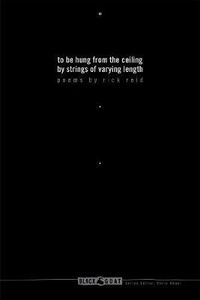 Cover image for To be Hung from the Ceiling by Strings of Varying Length: Poems by Rick Reid