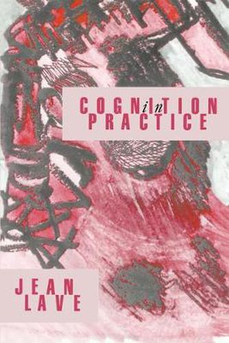 Cover image for Cognition in Practice: Mind, Mathematics and Culture in Everyday Life