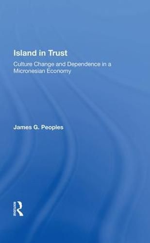 Cover image for Island In Trust: Culture Change And Dependence In A Micronesian Economy