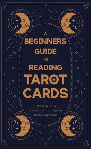 Cover image for A Beginner's Guide to Reading Tarot Cards - A Helpful Guide for Anybody with an Interest in Reading Cards