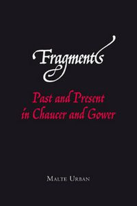 Cover image for Fragments: Past and Present in Chaucer and Gower