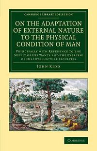 Cover image for On the Adaptation of External Nature to the Physical Condition of Man: Principally with Reference to the Supply of his Wants and the Exercise of his Intellectual Faculties