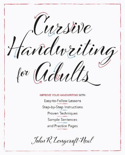 Cursive Handwriting For Adults: Easy-to-Follow Lessons, Step-by-Step Instructions, Proven Techniques, Sample Sentences and Practice Pages to Improve Your Handwriting