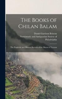 Cover image for The Books of Chilan Balam: the Prophetic and Historic Records of the Mayas of Yucatan