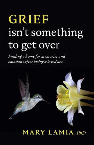 Cover image for Grief Isn't Something to Get Over: Finding a Home for Memories and Emotions After Losing a Loved One