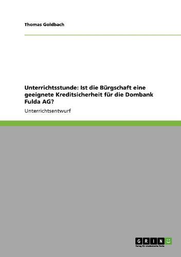 Cover image for Unterrichtsstunde: Ist Die Burgschaft Eine Geeignete Kreditsicherheit Fur Die Dombank Fulda AG?