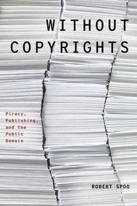 Cover image for Without Copyrights: Piracy, Publishing, and the Public Domain