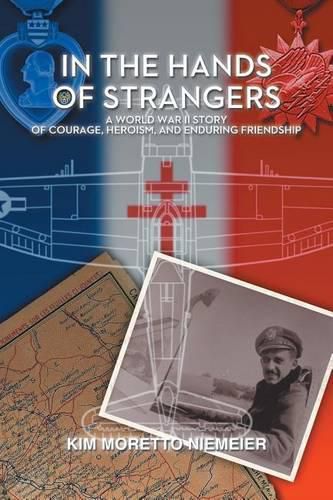 Cover image for In the Hands of Strangers: A World War II Story of Courage, Heroism, and Enduring Friendship