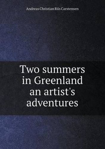 Cover image for Two summers in Greenland an artist's adventures