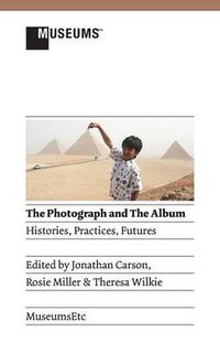 Cover image for The Photograph and the Album: Histories, Practices, Futures