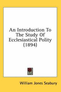 Cover image for An Introduction to the Study of Ecclesiastical Polity (1894)