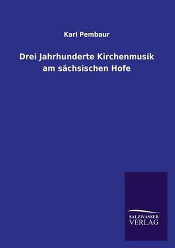 Cover image for Drei Jahrhunderte Kirchenmusik am sachsischen Hofe