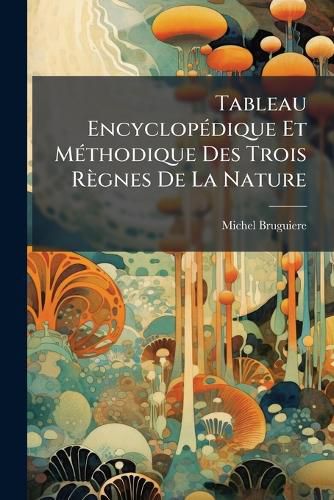 Cover image for Tableau EncyclopA(c)dique Et MA(c)thodique Des Trois Regnes De La Nature