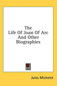 Cover image for The Life of Joan of Arc and Other Biographies