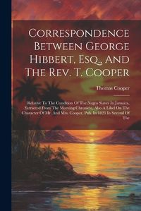 Cover image for Correspondence Between George Hibbert, Esq., And The Rev. T. Cooper