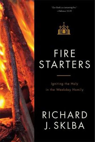 Cover image for Fire Starters: Igniting the Holy in the Weekday Homily